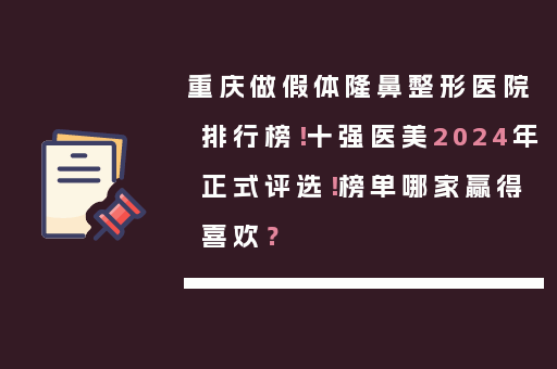 重庆做假体隆鼻整形医院排行榜！十强医美2024年正式评选！榜单哪家赢得喜欢？