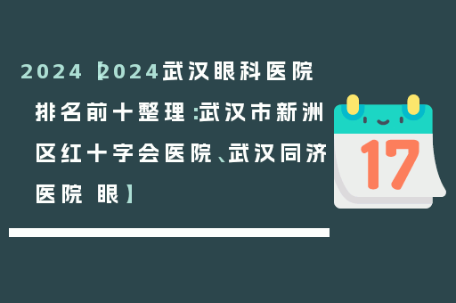 2024【2024武汉眼科医院排名前十整理：武汉市新洲区红十字会医院、武汉同济医院 眼】