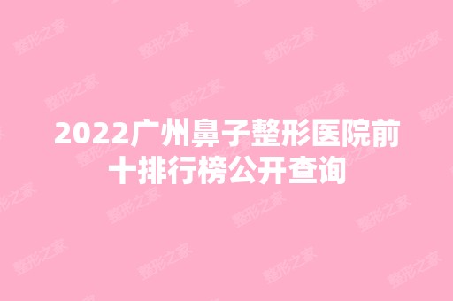 2024广州鼻子整形医院前十排行榜公开查询