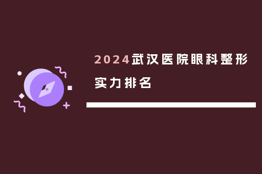 2024武汉医院眼科整形实力排名
