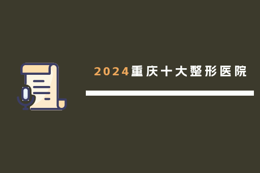 2024重庆十大整形医院