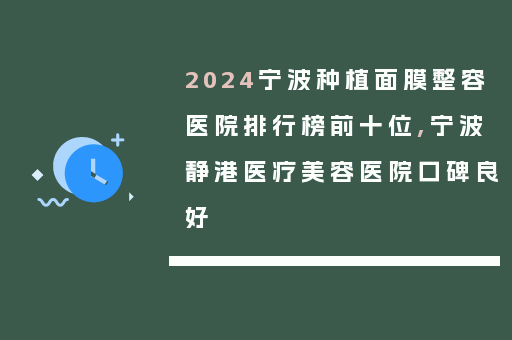 2024宁波种植面膜整容医院排行榜前十位,宁波静港医疗美容医院口碑良好