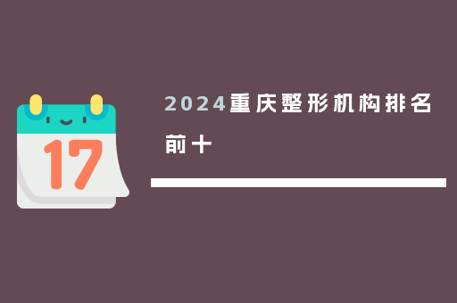 2024重庆整形机构排名前十