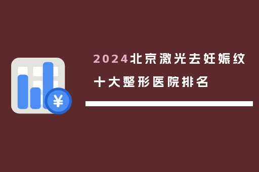 2024北京激光去妊娠纹十大整形医院排名