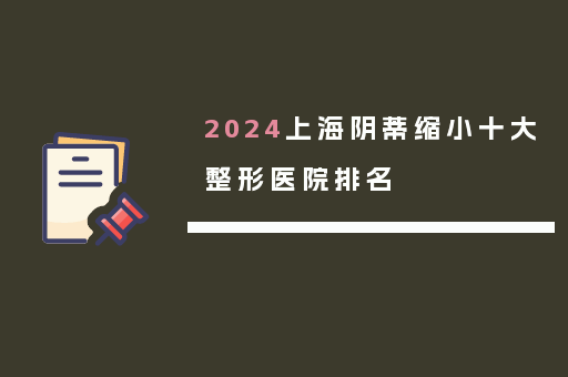 2024上海阴蒂缩小十大整形医院排名