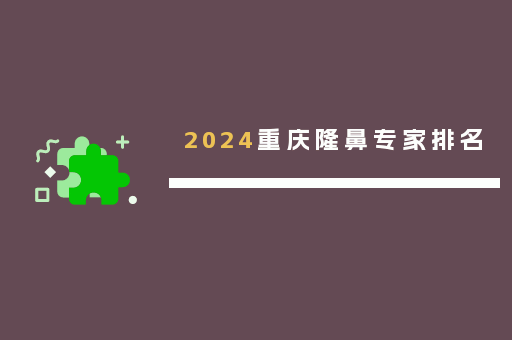 2024重庆隆鼻专家排名
