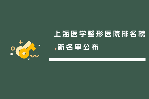 上海医学整形医院排名榜，新名单公布