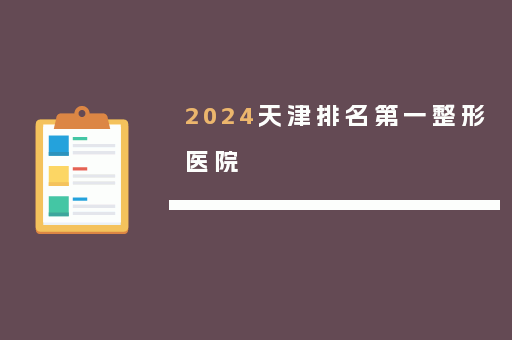 2024天津排名第一整形医院
