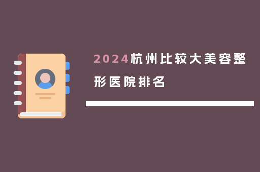 2024杭州比较大美容整形医院排名