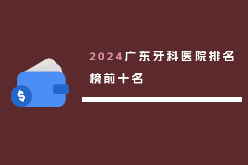 2024广东牙科医院排名榜前十名