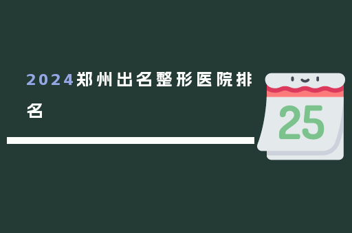 2024郑州出名整形医院排名
