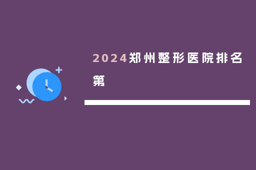 2024郑州整形医院排名第