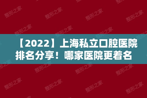 【2024】上海私立口腔医院排名分享！哪家医院更着名？戳进来看看吧