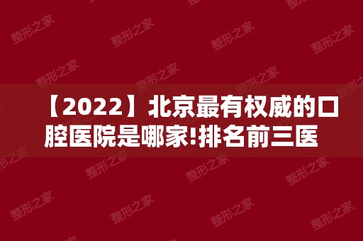 【2024】北京最有权威的口腔医院是哪家!排名前三医院优势和地址公开！