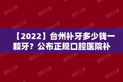 【2024】台州补牙多少钱一颗牙？公布正规口腔医院补牙价格！