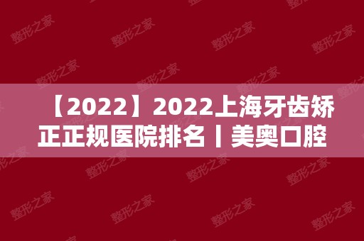 2024上海牙齿矫正正规医院排名丨美奥口腔、圣贝口腔、伊尔意口腔等5家上榜