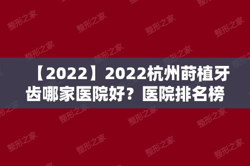 2024杭州莳植牙齿哪家医院好？医院排名榜出炉丨若干钱一颗？