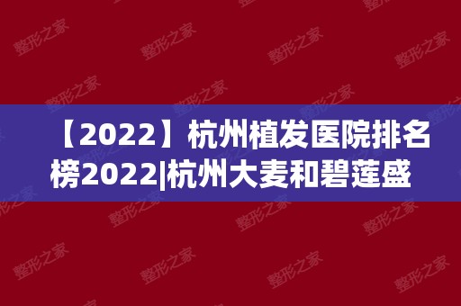 【2024】杭州植发医院排名榜2024|杭州大麦和碧莲盛和新生哪个好？附价钱表