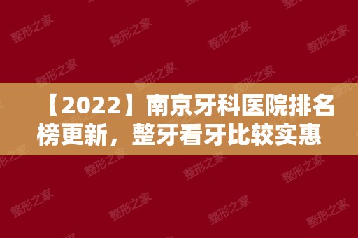 【2024】南京牙科医院排名榜更新，整牙看牙比较实惠的医院汇总！