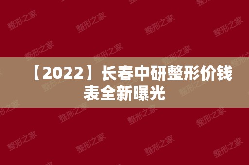【2024】长春中研整形价钱表全新曝光