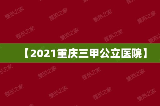 【2024重庆三甲公立医院】
