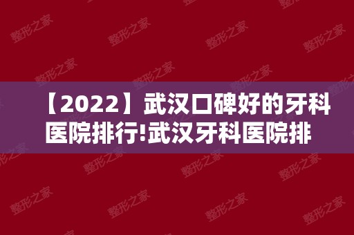 【2024】武汉口碑好的牙科医院排行!武汉牙科医院排名公布！