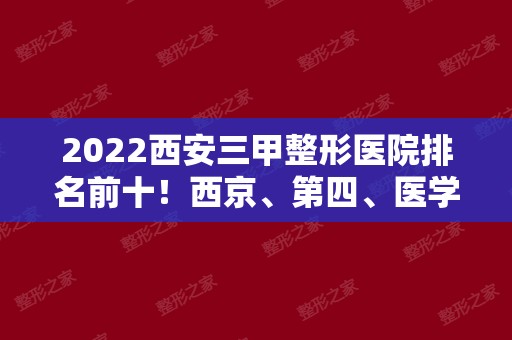 2024西安三甲整形医院排名前十！西京、第四、医学院第二附属医院哪个不是权威代表