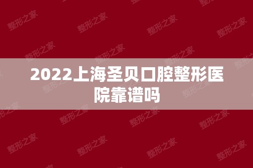 2024上海圣贝口腔整形医院靠谱吗