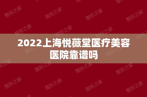 2024上海悦薇堂医疗美容医院靠谱吗