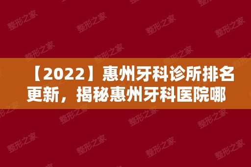 【2024】惠州牙科诊所排名更新，揭秘惠州牙科医院哪里好！