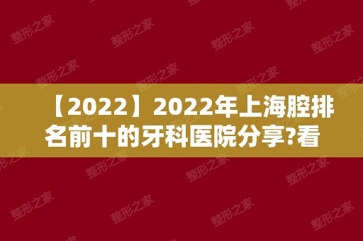 2024年上海腔排名前十的牙科医院分享?看牙哪家医院好