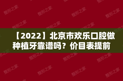 【2024】北京市欢乐口腔做种植牙靠谱吗？价目表提前一览~