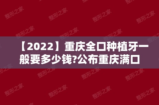 【2024】重庆全口种植牙一般要多少钱?公布重庆满口牙缺失收费价格
