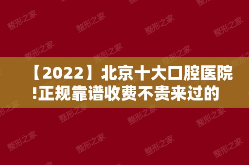 【2024】北京十大口腔医院!正规靠谱收费不贵来过的都说好