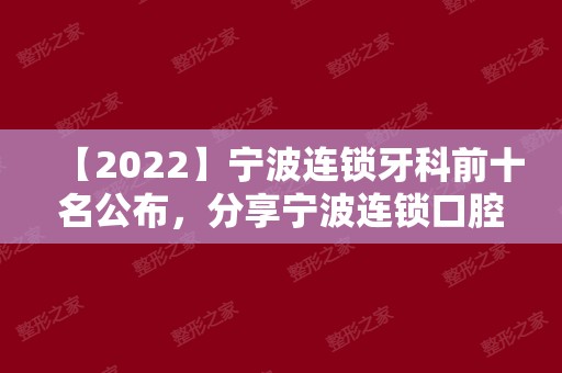 【2024】宁波连锁牙科前十名公布，分享宁波连锁口腔医院排名榜！