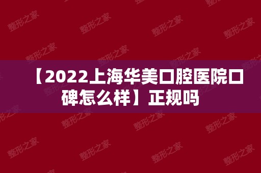 【2024上海华美口腔医院口碑怎么样】正规吗