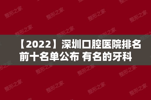 【2024】深圳口腔医院排名前十名单公布 有名的牙科都在这里进来瞧