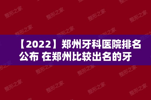 【2024】郑州牙科医院排名公布 在郑州比较出名的牙科诊所都在这了