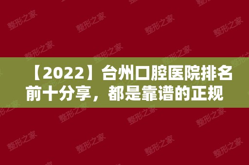 【2024】台州口腔医院排名前十分享，都是靠谱的正规牙科！
