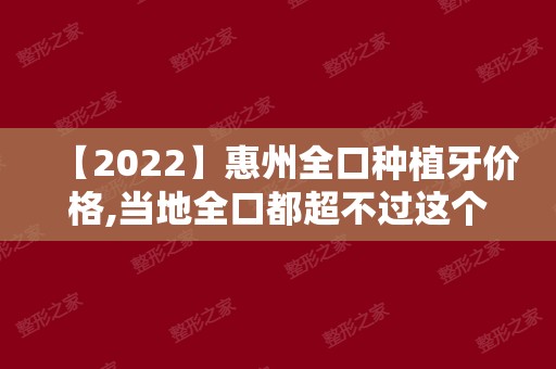 【2024】惠州全口种植牙价格,当地全口都超不过这个价格值得收藏