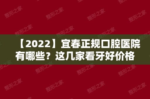 【2024】宜春正规口腔医院有哪些？这几家看牙好价格还不贵！