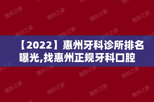 【2024】惠州牙科诊所排名曝光,找惠州正规牙科口腔医院必看这四家!