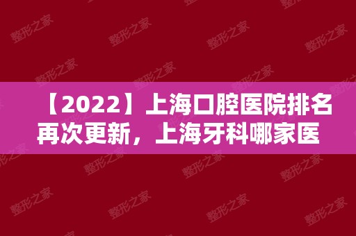 【2024】上海口腔医院排名再次更新，上海牙科哪家医院好正在揭秘