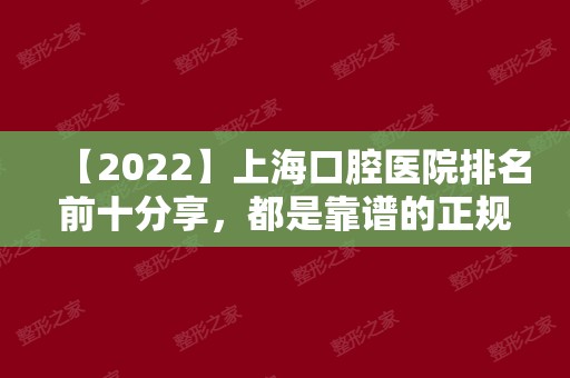 【2024】上海口腔医院排名前十分享，都是靠谱的正规牙科！