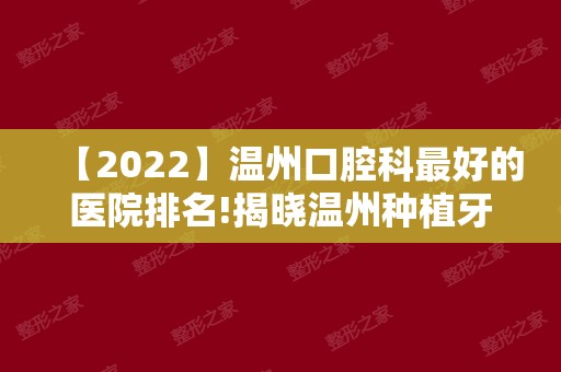 【2024】温州口腔科比较好的医院排名!揭晓温州种植牙哪家好？