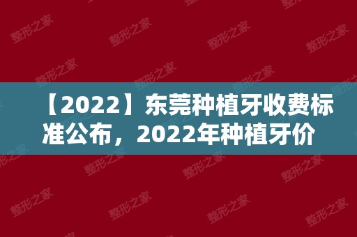 【2024】东莞种植牙收费标准公布，2024年种植牙价格看过来！