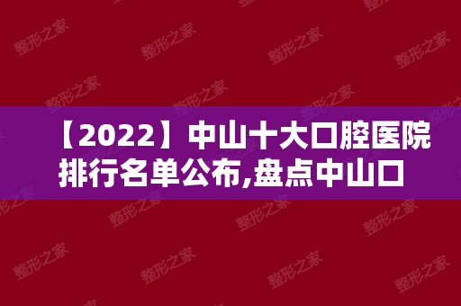 【2024】中山十大口腔医院排行名单公布,盘点中山口腔医院排名前10!