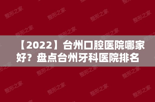 【2024】台州口腔医院哪家好？盘点台州牙科医院排名