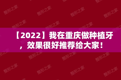 【2024】我在重庆做种植牙，效果很好推荐给大家！