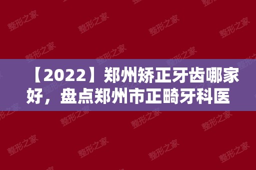【2024】郑州矫正牙齿哪家好，盘点郑州市正畸牙科医院排名！